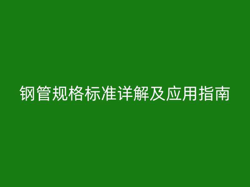 钢管规格标准详解及应用指南
