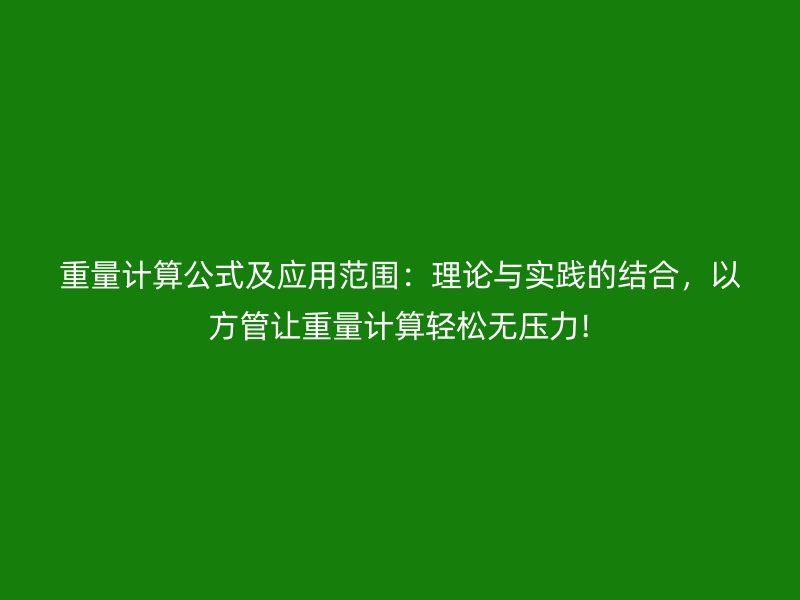 重量计算公式及应用范围：理论与实践的结合，以方管让重量计算轻松无压力!