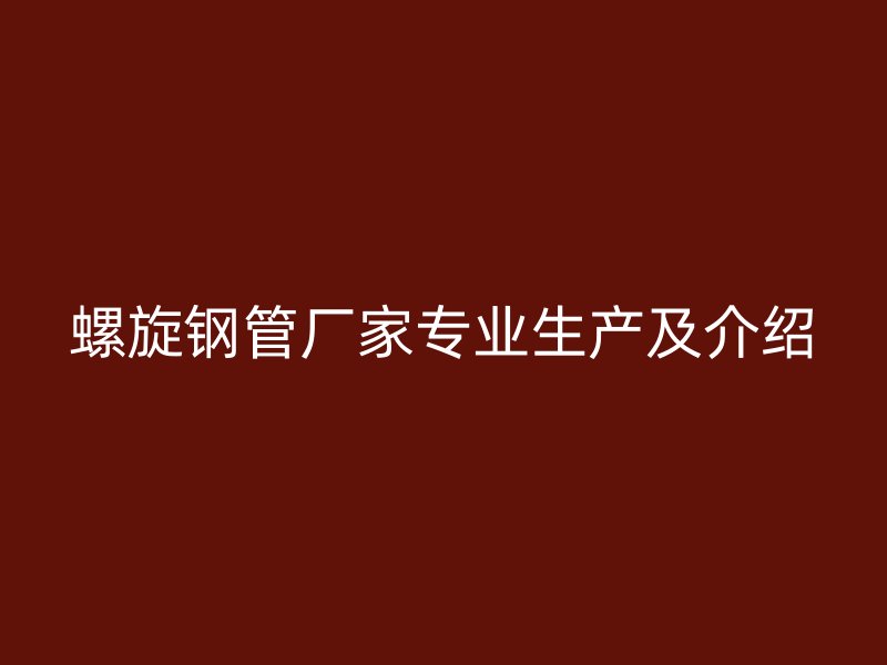 螺旋钢管厂家专业生产及介绍
