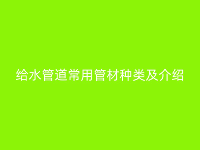 给水管道常用管材种类及介绍