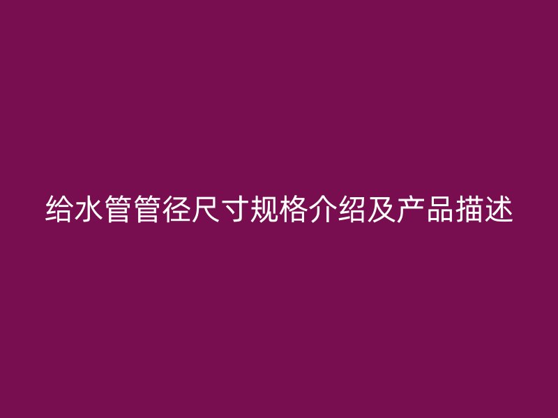 给水管管径尺寸规格介绍及产品描述