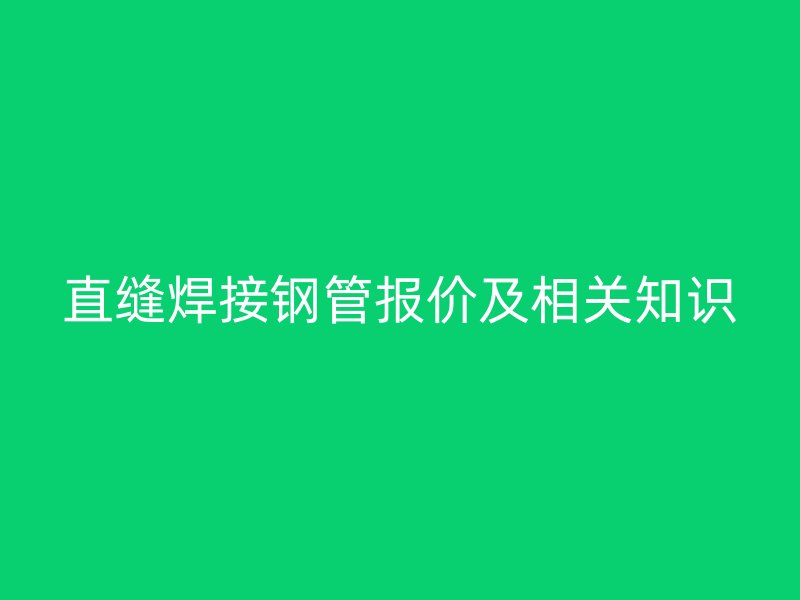直缝焊接钢管报价及相关知识