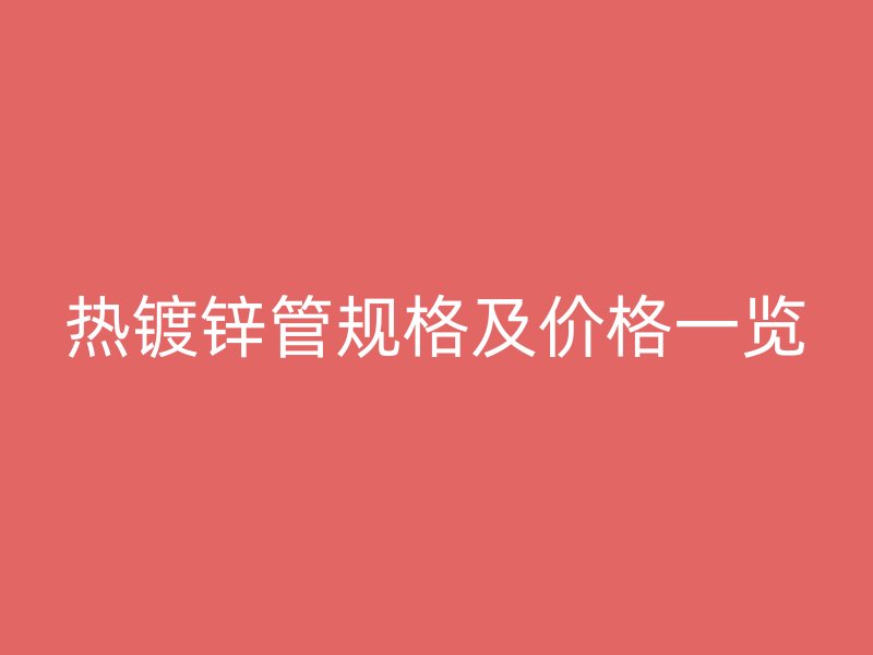 热镀锌管规格及价格一览