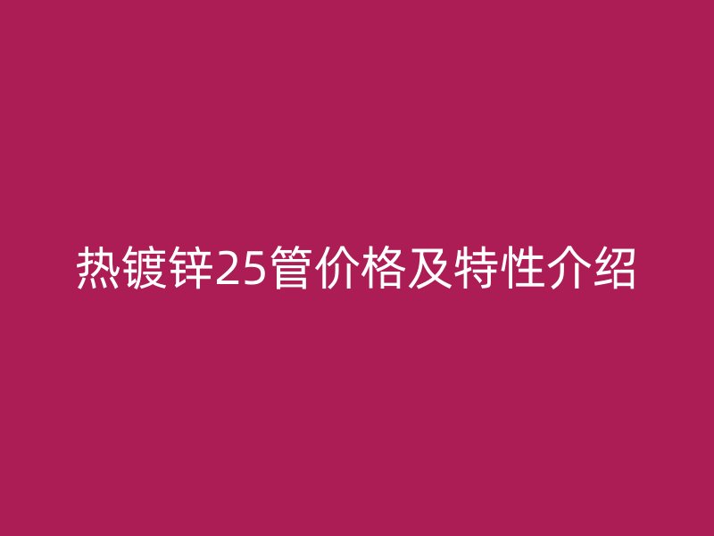 热镀锌25管价格及特性介绍