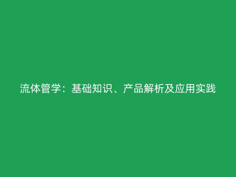 流体管学：基础知识、产品解析及应用实践