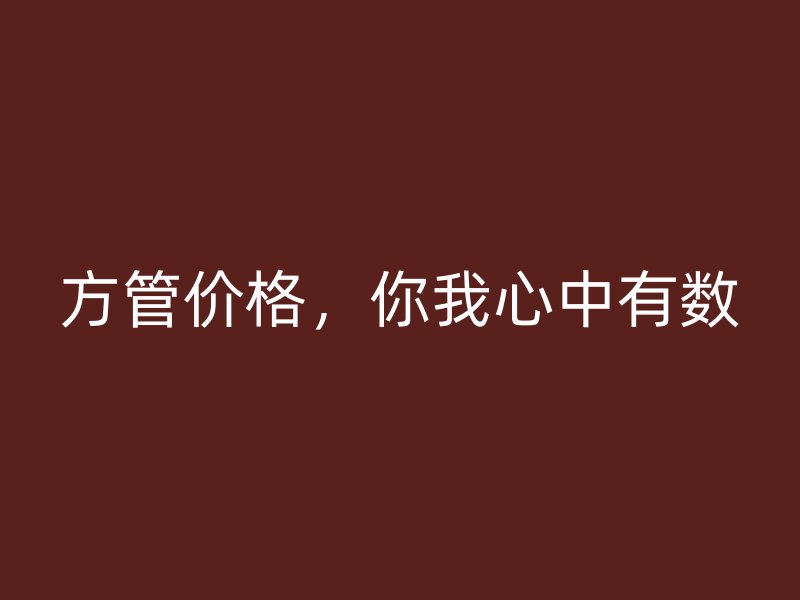 方管价格，你我心中有数