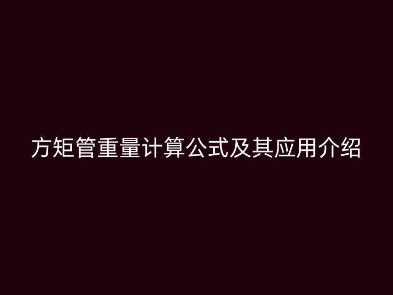 方矩管重量计算公式及其应用介绍