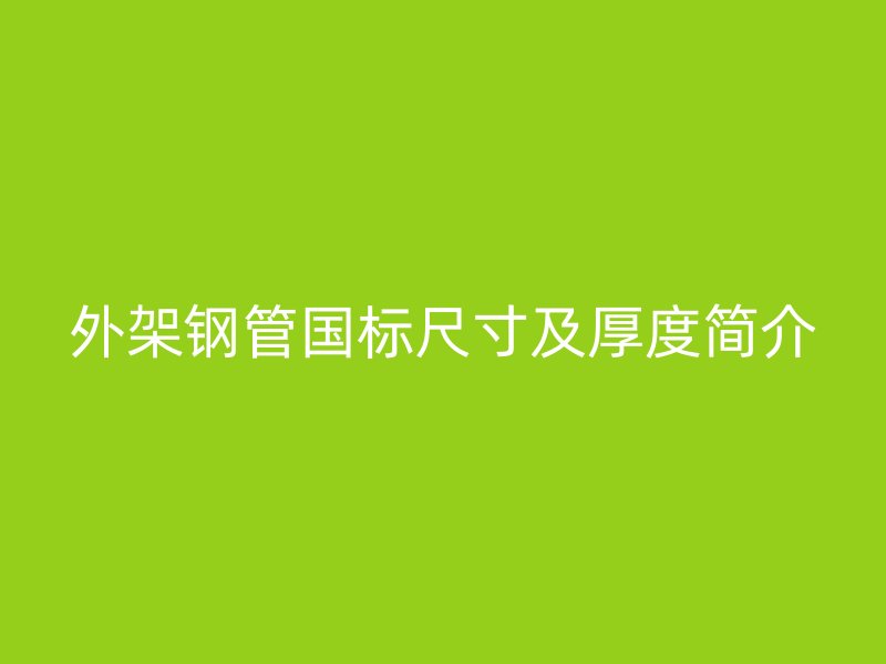 外架钢管国标尺寸及厚度简介