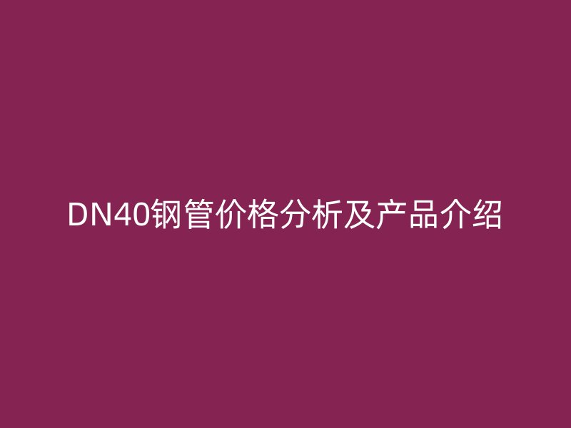 DN40钢管价格分析及产品介绍