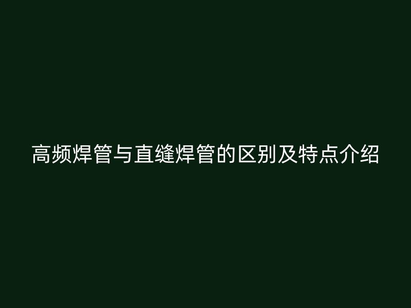 高频焊管与直缝焊管的区别及特点介绍