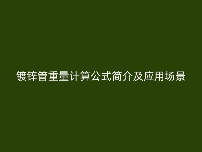 镀锌管重量计算公式简介及应用场景