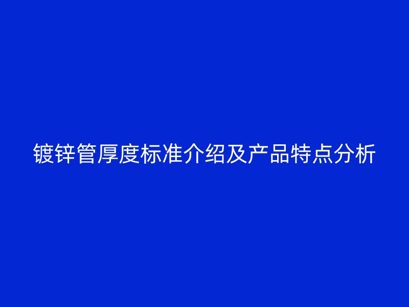 镀锌管厚度标准介绍及产品特点分析