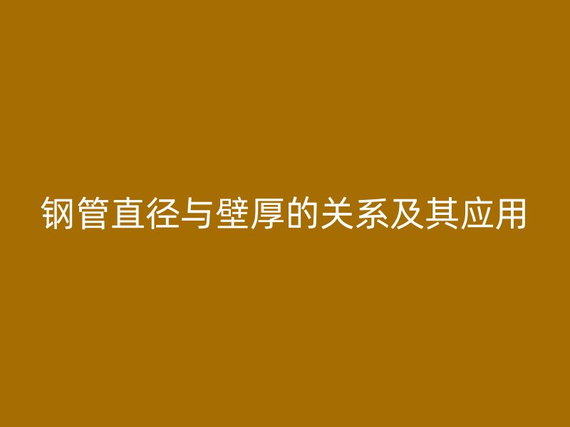 钢管直径与壁厚的关系及其应用