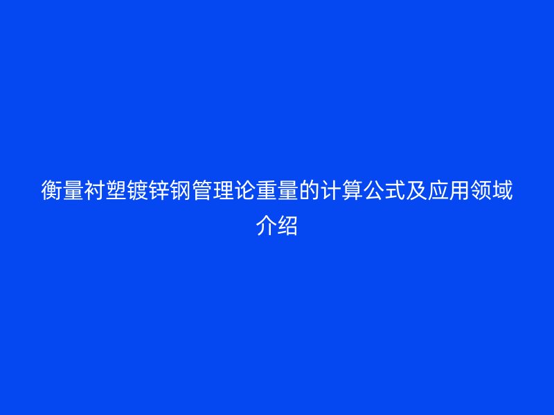 衡量衬塑镀锌钢管理论重量的计算公式及应用领域介绍