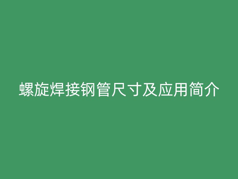 螺旋焊接钢管尺寸及应用简介