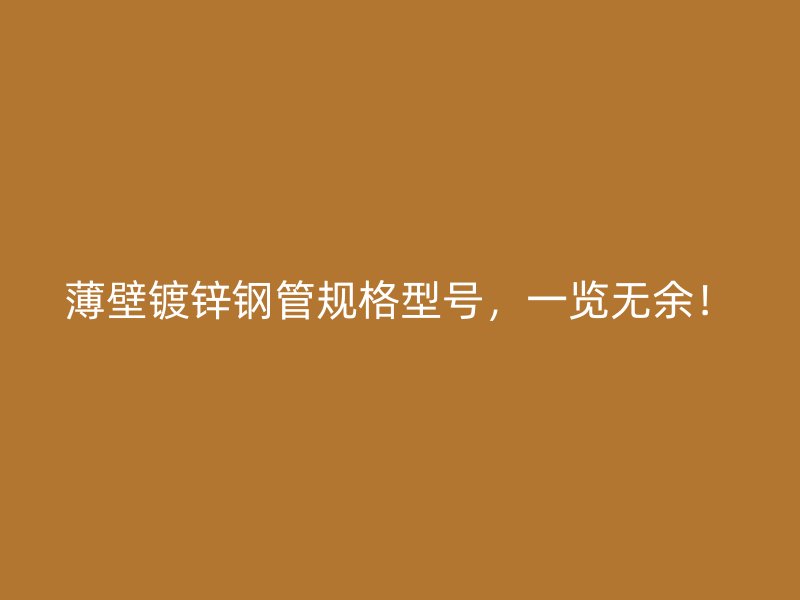 薄壁镀锌钢管规格型号,一览无余!