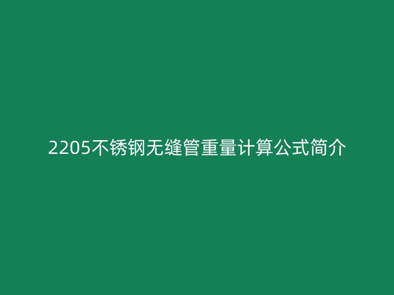 2205不锈钢无缝管重量计算公式简介