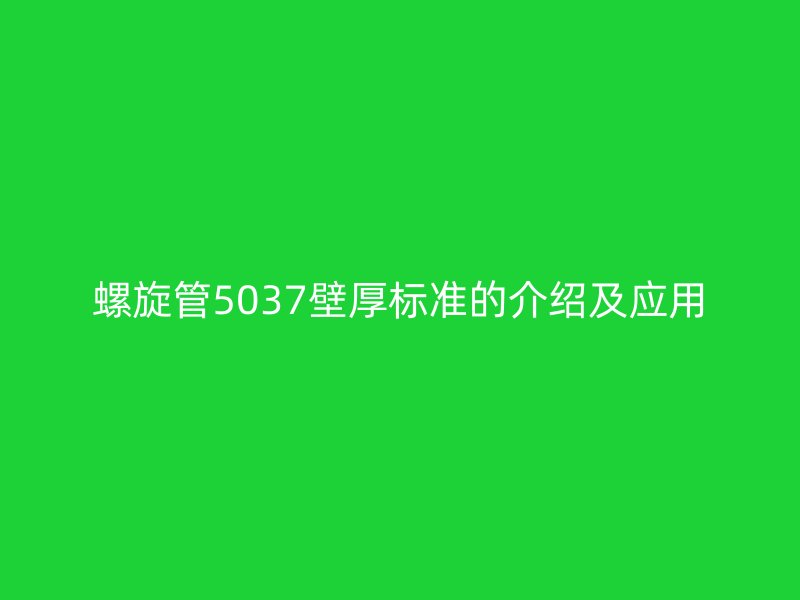 螺旋管5037壁厚标准的介绍及应用