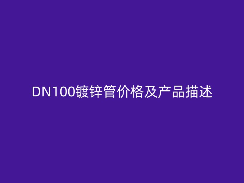 DN100镀锌管价格及产品描述