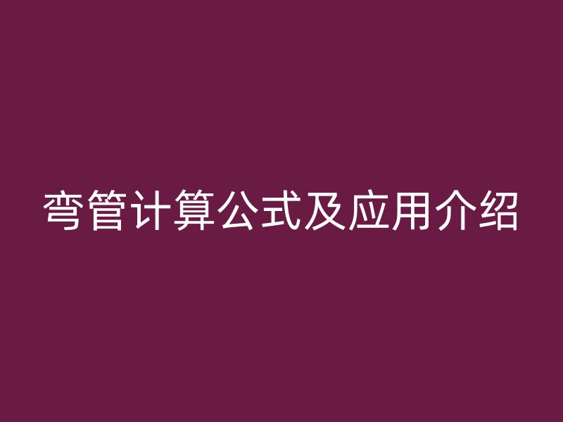 弯管计算公式及应用介绍