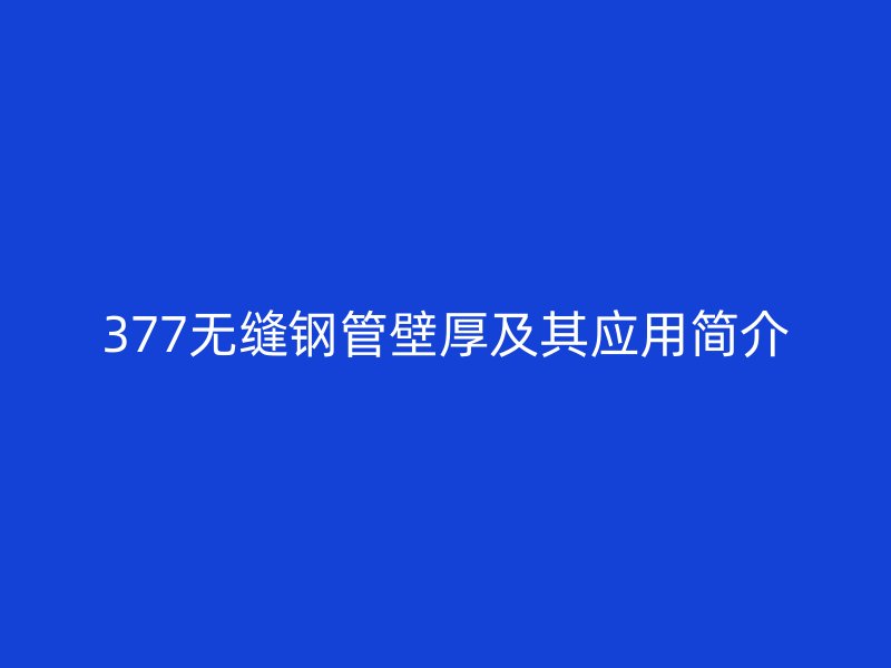 377无缝钢管壁厚及其应用简介