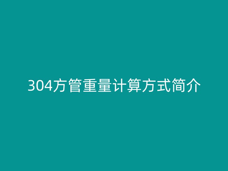 304方管重量计算方式简介