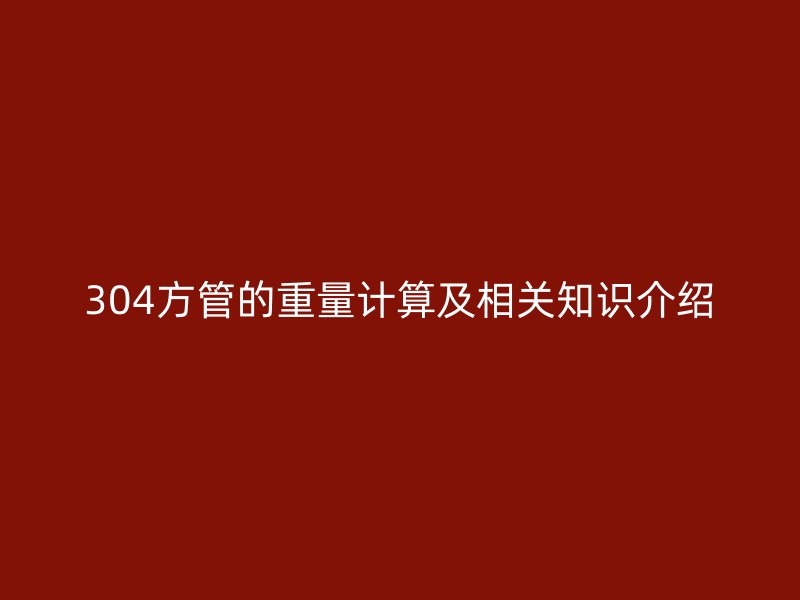 304方管的重量计算及相关知识介绍