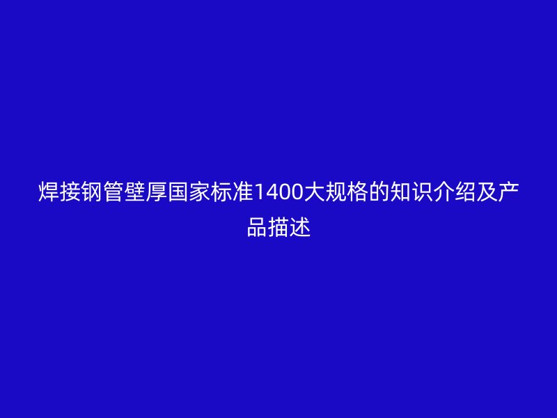 焊接钢管壁厚国家标准1400大规格的知识介绍及产品描述