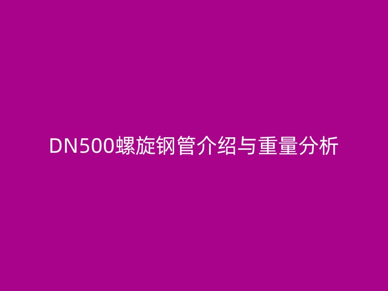DN500螺旋钢管介绍与重量分析