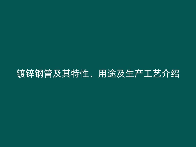 镀锌钢管及其特性、用途及生产工艺介绍
