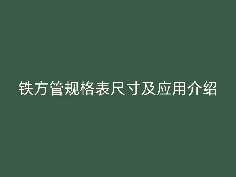铁方管规格表尺寸及应用介绍