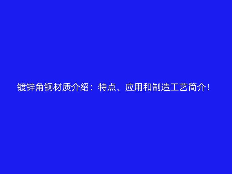 镀锌角钢材质介绍：特点、应用和制造工艺简介！