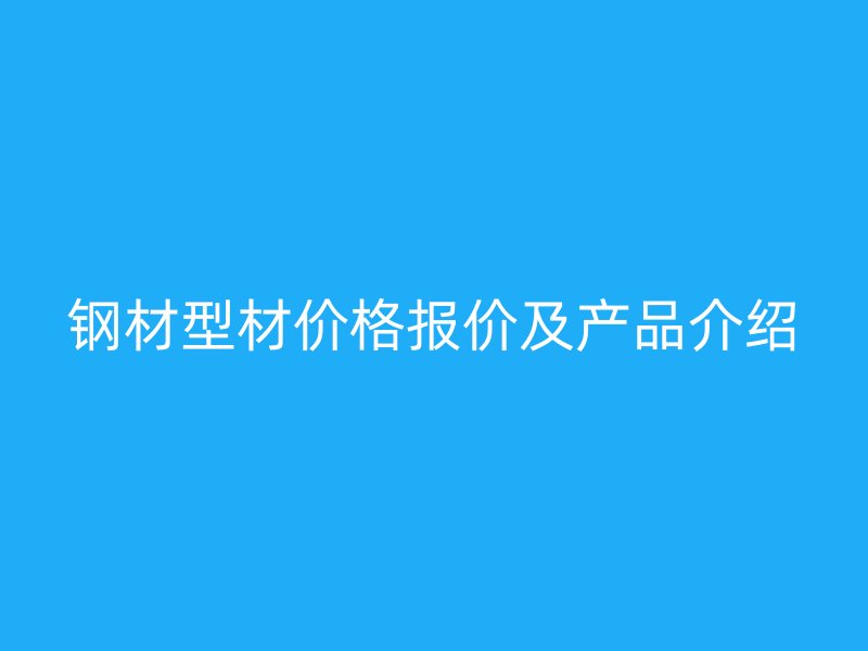 钢材型材价格报价及产品介绍