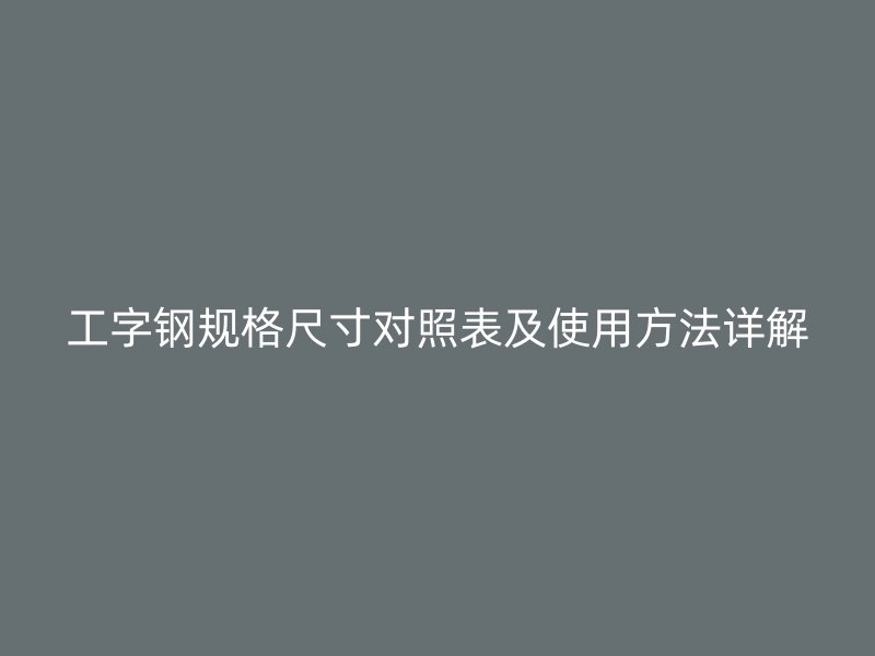 工字钢规格尺寸对照表及使用方法详解