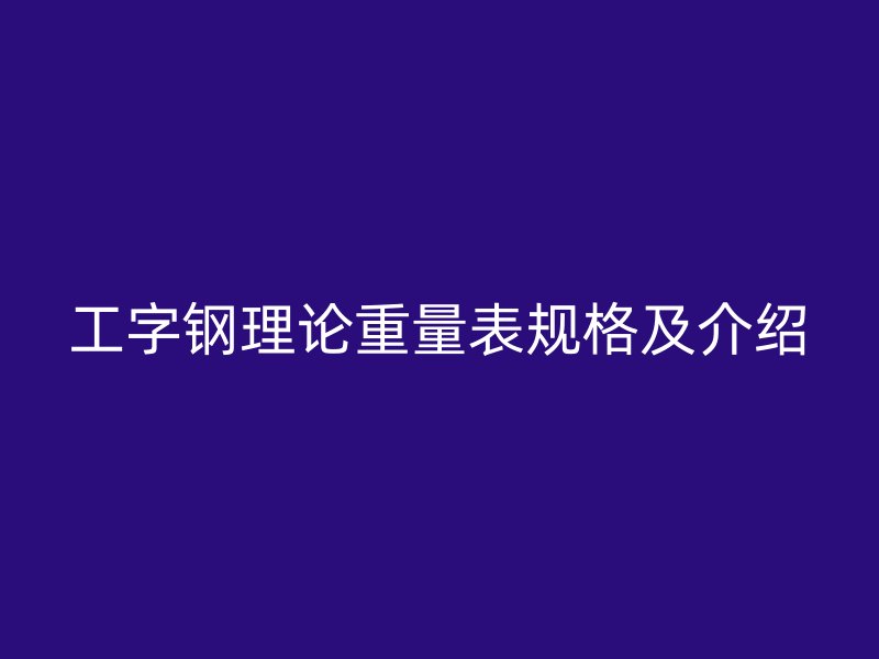 工字钢理论重量表规格及介绍