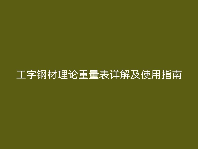 工字钢材理论重量表详解及使用指南