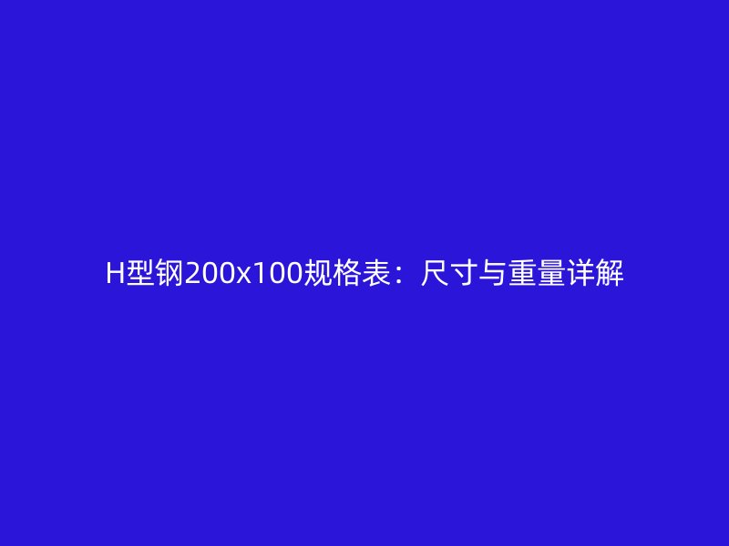 H型钢200x100规格表：尺寸与重量详解
