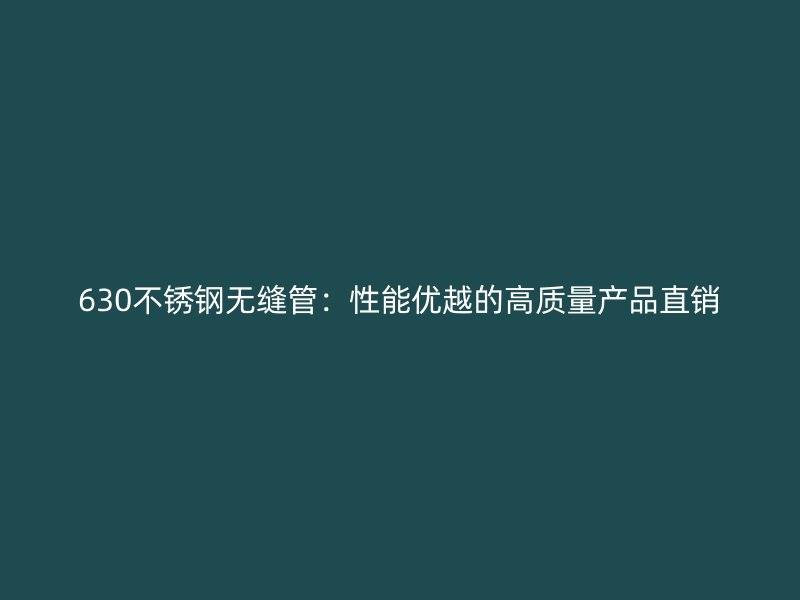 630不锈钢无缝管：性能优越的高质量产品直销