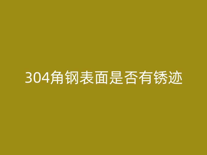304角钢表面是否有锈迹