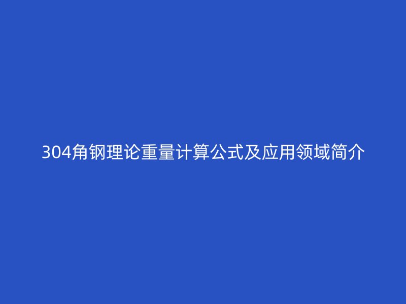 304角钢理论重量计算公式及应用领域简介