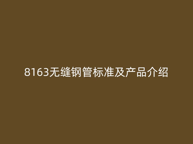 8163无缝钢管标准及产品介绍