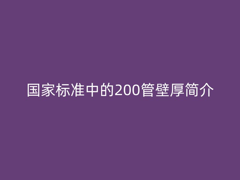 国家标准中的200管壁厚简介