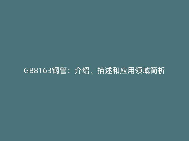 GB8163钢管：介绍、描述和应用领域简析