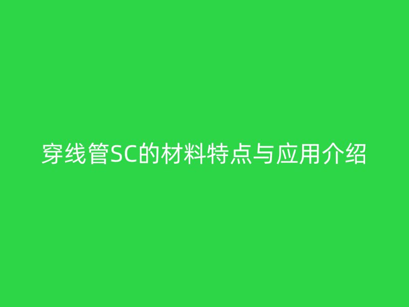 穿线管SC的材料特点与应用介绍