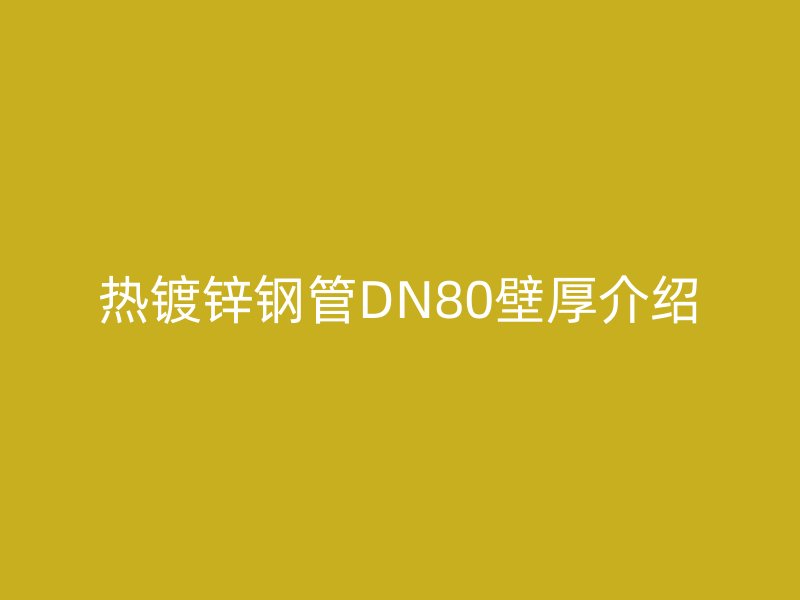 热镀锌钢管DN80壁厚介绍