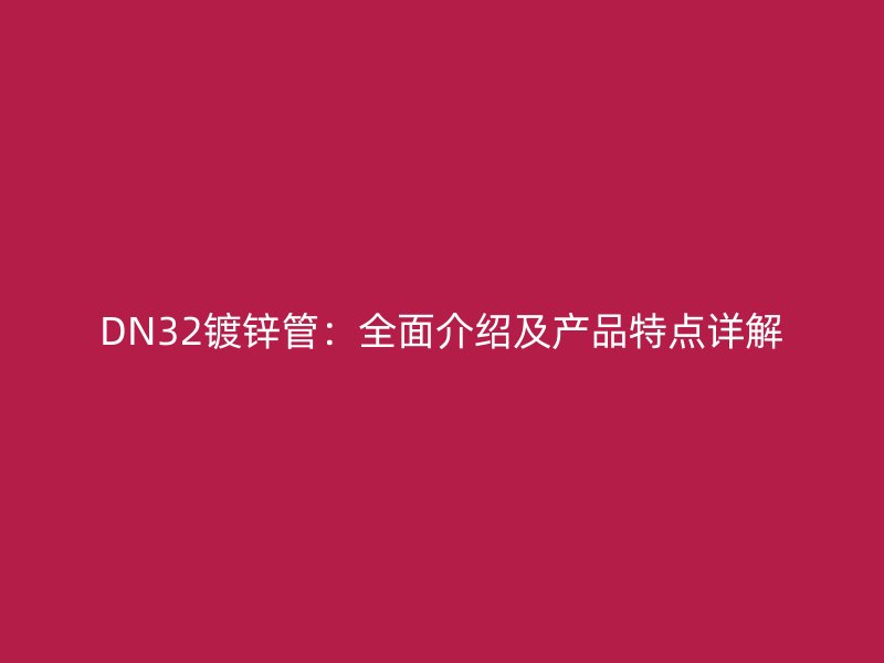 DN32镀锌管：全面介绍及产品特点详解