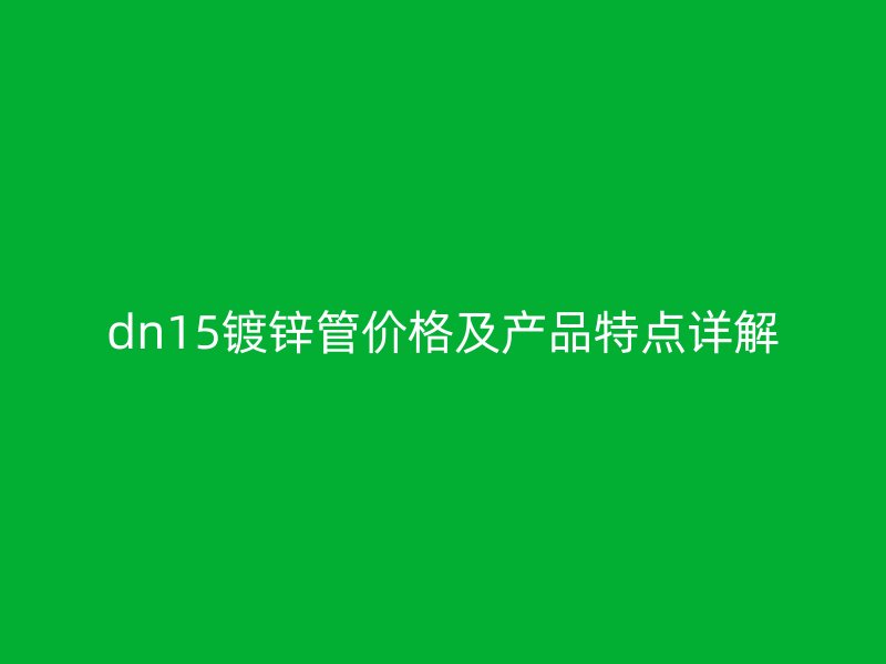 dn15镀锌管价格及产品特点详解