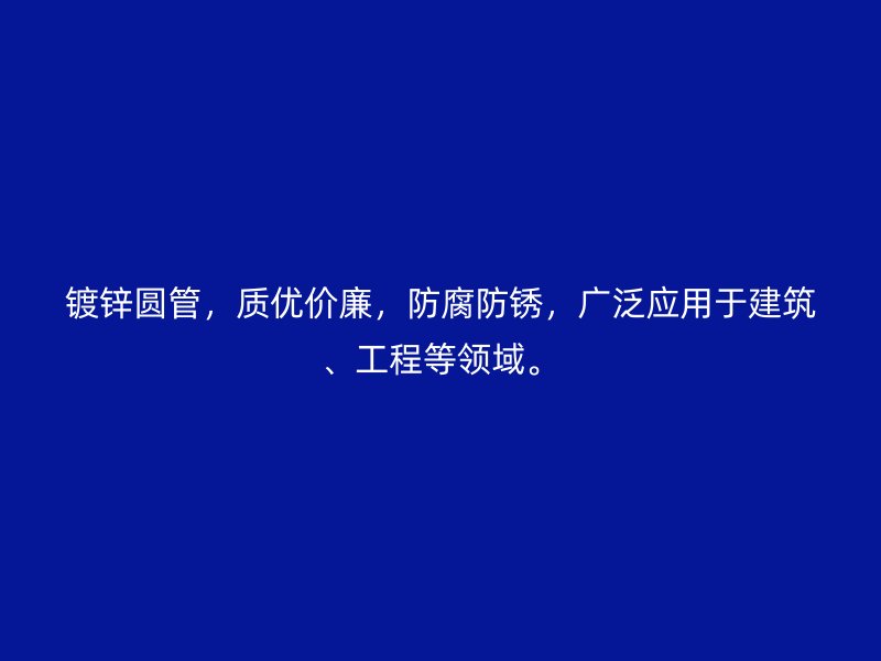 镀锌圆管,质优价廉,防腐防锈,广泛应用于建筑、工程等领域。