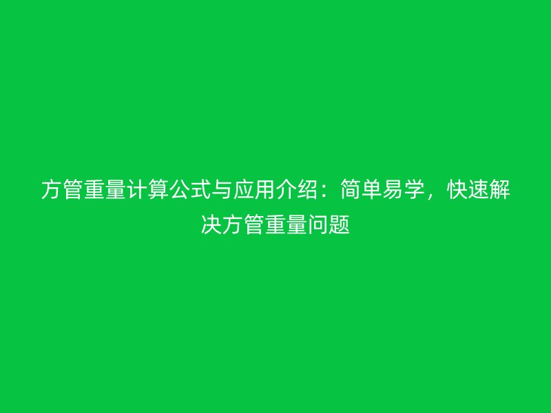 方管重量计算公式与应用介绍：简单易学，快速解决方管重量问题