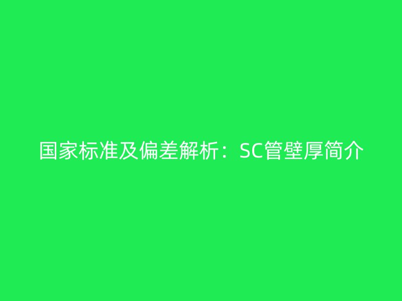 国家标准及偏差解析：SC管壁厚简介
